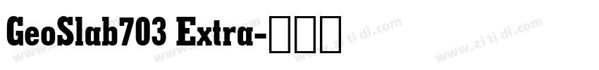 GeoSlab703 Extra字体转换 GeoSlab703 Extra字体转换
